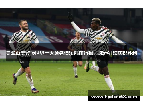 曼联再度登顶世界十大著名俱乐部排行榜，球迷狂欢庆祝胜利